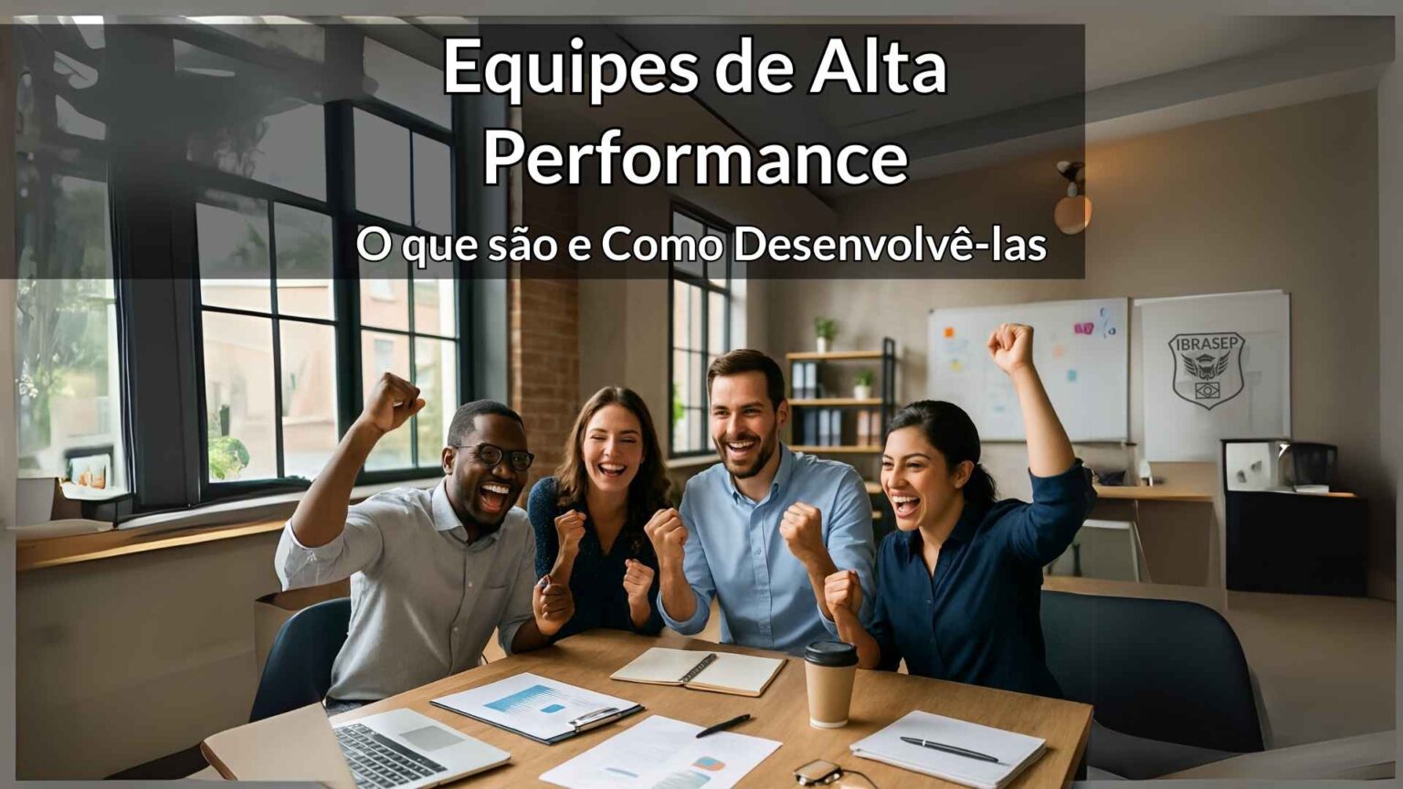 Equipes de Alta Performance: O que são e Como Desenvolvê-las
