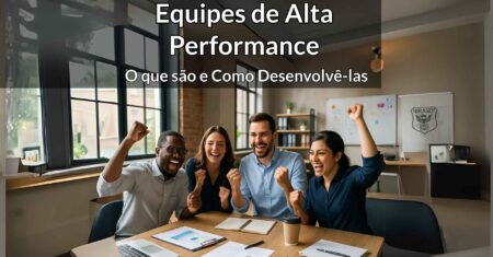 Equipes de Alta Performance: O que são e Como Desenvolvê-las