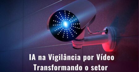 Como a Inteligência Artificial (IA) na Vigilância por Vídeo Está Transformando o Setor de Vigilância