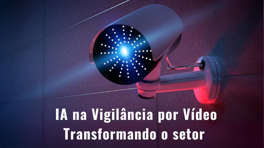 Inteligência Artificial (IA) na Vigilância por Vídeo