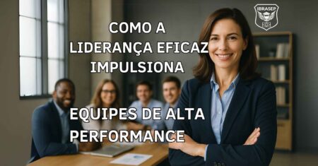 Como a Liderança Eficaz Impulsiona Equipes de Alta Performance