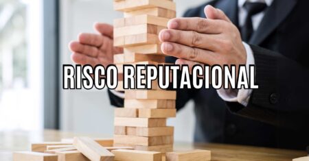 Risco Reputacional: O que é? Características e Como Gerenciar